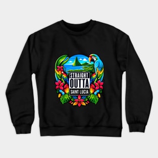 Straight Outta Saint Lucia Crewneck Sweatshirt